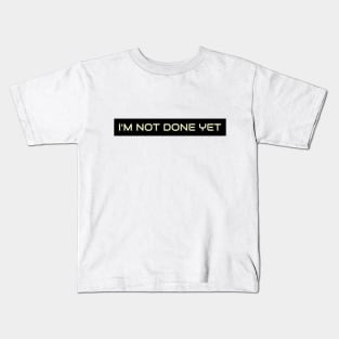 Im not done yet Kids T-Shirt